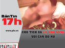 Bản tin 17h: Chủ tịch xã lộ ảnh nóng với nữ cán bộ