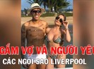 Ngắm dàn vợ và người yêu xinh đẹp của các sao Liverpool