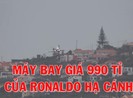 Xem máy bay riêng của Ronaldo hạ cánh rồi… cấm bay