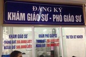 Lạ mắt, lạ tai: Bệnh nhân đi khám bệnh cho Giáo sư? Lạ mắt, lạ tai: Bệnh nhân đi khám bệnh cho Giáo sư?