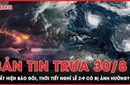 Bản tin trưa 30-8: Xuất hiện bão đôi nhưng khả năng ít ảnh hưởng thời tiết dịp 2-9