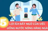 5 lợi ích bất ngờ của việc uống nước nóng hàng ngày