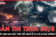 Bản tin trưa 30-8: Xuất hiện bão đôi nhưng khả năng ít ảnh hưởng thời tiết dịp 2-9