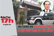 Bộ Công an khám xét nhà 2 cựu chủ tịch TP Đà Nẵng