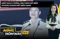 Nóng hôm nay: Bắt giam 5 tướng lĩnh cảnh sát biển; Chứng khoán rớt điểm mạnh