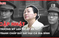 Điểm nóng tố tụng: Vì sao Trương Mỹ Lan bị tuyên y án tử hình?