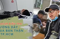 TRAILER ĐIỀU TRA: Đường dây mua bán thận ở TP.HCM