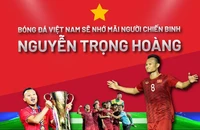 Bóng đá Việt Nam sẽ nhớ mãi người chiến binh Nguyễn Trọng Hoàng