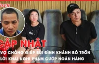 Điểm tin ANTT: Bắt cặp vợ chồng giúp Bùi Đình Khánh bỏ trốn; Người phụ nữ 49 tuổi ‘bay lắc’ với 2 thanh niên 