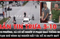 Bản tin trưa 3-10: 10 phường, xã có số người vi phạm giao thông nhiều nhất cả nước; Tạm giữ hình sự người đàn ông bắt tài xế xe buýt quỳ và đánh 