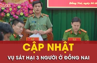Giám đốc Công an tỉnh Đồng Nai nói về việc truy bắt nghi can sát hại 3 người 