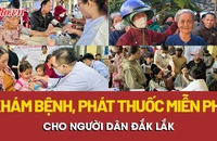Người dân Đắk Lắk xúc động khi được khám bệnh, phát thuốc miễn phí