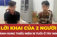 Lời khai của 2 người hành hung thiếu niên 16 tuổi ở Tây Ninh