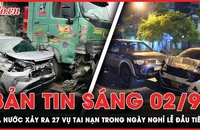 Bản tin sáng 2-9: Cả nước xảy ra 27 vụ tai nạn giao thông trong ngày nghỉ lễ đầu tiên