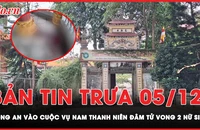 Bản tin trưa 5-12: Thông tin mới nhất vụ nam thanh niên đâm tử vong 2 nữ sinh ở Bắc Ninh 