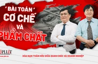 Xóa nạn 'thân hữu' giữa quan chức và doanh nghiệp - Bài 3: 'Bài toán' cơ chế và phẩm chất
