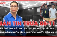 Bản tin trưa 8-11: Trương Mỹ Lan tiếp tục xin giữ lại tài sản; Phá băng nhóm tính bắt cóc người mẫu, ca sĩ quay clip khiêu dâm
