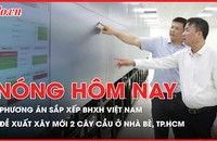 Nóng hôm nay 19-2: Phương án sắp xếp BHXH Việt Nam; Đề xuất xây mới 2 cây cầu ở Nhà Bè, TP.HCM