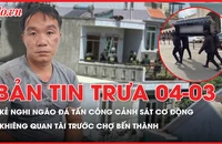 Bản tin trưa 4-3: Kẻ nghi ngáo đá tấn công cảnh sát cơ động tử vong; Ai tổ chức vụ khiêng quan tài trước chợ Bến Thành?