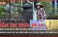 Bản tin trưa 29-10: Huế và Đà Nẵng tiếp tục mưa lớn, kéo dài đến đêm 30-10; Quảng Ngãi xảy ra các điểm sạt lở lớn, chia cắt nhiều nơi