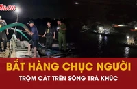 Bắt hàng chục người trong đường dây trộm cát trên sông Trà Khúc