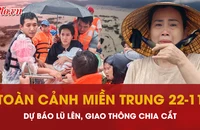 Toàn cảnh miền Trung 22-11: Dự báo lũ còn lên, giao thông chia cắt