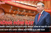 Nhiều lãnh đạo trên thế giới chúc mừng Tổng Bí thư Tô Lâm; Chủ tịch AFC chúc mừng U-23 Việt Nam