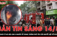Bản tin sáng 14-5: Vụ cháy ở Hà Nội làm 4 người tử vong: Chính phủ yêu cầu quyết liệt về PCCC 