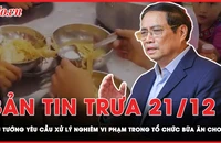Bản tin trưa 21-12: Thủ tướng chỉ đạo rà soát bữa ăn của học sinh vùng cao