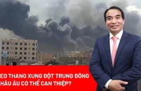 Leo thang xung đột tại Trung Đông: Kịch bản nào nếu Châu Âu can thiệp?