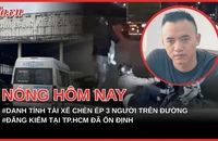 Danh tính tài xế chèn ép 3 người trên xe máy ngã xuống đường; Đăng kiểm tại TP.HCM đã ổn định, tài xế không còn phải chờ đợi lâu