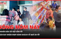Người dân rủ nhau sắm Tết ngày cuối năm; Sân bay nhộn nhịp hành khách về quê ăn Tết 
