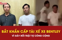 Bắt khẩn cấp tài xế xe Bentley và đồng phạm vì gây rối trật tự công cộng