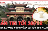 Bản tin tối 30-12: Chùa Ba Vàng nói gì về xá lợi tóc Đức Phật gây xôn xao? 