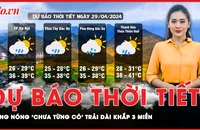 Dự báo thời tiết 29-4: Cả 3 miền nắng nóng khắc nghiệt, cảnh báo ảnh hưởng sức khoẻ người dân