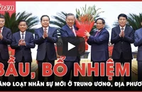 Nhân sự tuần qua: Bầu, bổ nhiệm hàng loạt nhân sự mới ở Trung ương, địa phương
