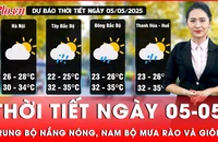 Thời tiết ngày 05-05: Trung Bộ nắng nóng mở rộng, Nam Bộ mưa rào và giông
