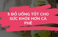 5 đồ uống tốt cho sức khỏe hơn cà phê