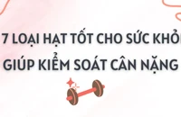7 loại hạt tốt cho sức khỏe giúp kiểm soát cân nặng