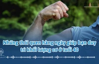 Những thói quen hàng ngày giúp bạn duy trì khối lượng cơ ở tuổi 40