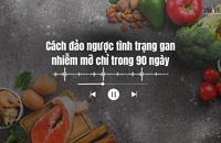 Cách đảo ngược tình trạng gan nhiễm mỡ chỉ trong 90 ngày 