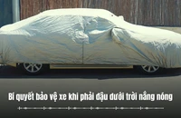 Đậu xe dưới trời nắng: Làm sao để bảo vệ 'xế yêu' luôn bền đẹp?