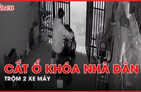 Video: Cắt ổ khóa nhà dân, trộm liên tiếp 2 xe máy đắt tiền