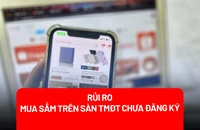 Mua sắm từ sàn thương mại điện tử chưa đăng ký: Rủi ro nào cho người tiêu dùng?