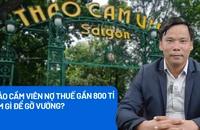 Thảo Cầm Viên nợ thuế gần 800 tỉ đồng, gỡ vướng từ góc độ pháp lý