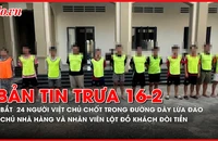 Bản tin trưa 16-02: Vai trò của 24 người Việt trong đường dây lừa đảo qua điện thoại ở Campuchia; Truy tố chủ nhà hàng và nhân viên lột đồ khách đòi tiền