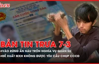 Bản tin trưa 07-03: Đề xuất mạng xã hội không được yêu cầu chụp CCCD; Vào rừng ẩn náu để trốn nghĩa vụ quân sự
