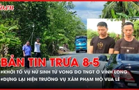 Bản tin trưa 08-05: Cập nhật vụ nữ sinh tử vong do tai nạn giao thông ở Vĩnh Long; Dựng lại hiện trường vụ 2 người Trung Quốc xâm phạm mộ vua Lê Túc Tông