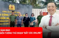 Biến tướng mới của thủ đoạn 'bắt cóc online': Kịch bản ngày càng tinh vi, khó lường