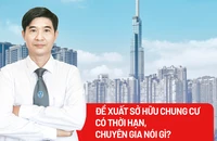 Đề xuất sở hữu chung cư có thời hạn, chuyên gia nói gì?